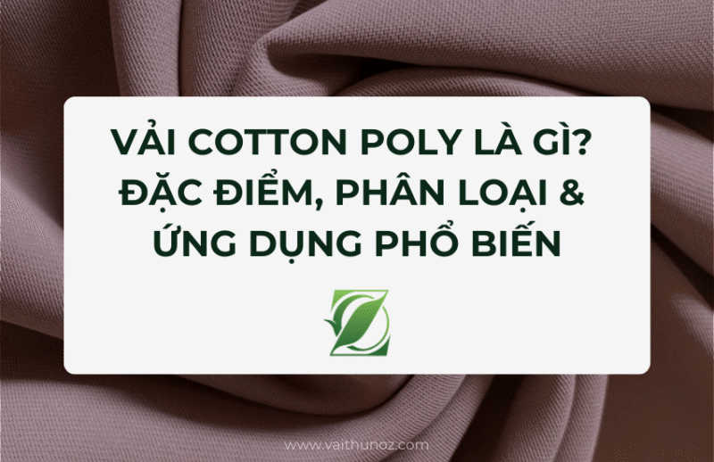Vải cotton poly là gì? Đặc điểm, phân loại & ứng dụng phổ biến