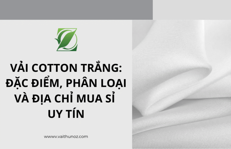 Vải cotton trắng: Đặc điểm, phân loại và địa chỉ mua sỉ uy tín