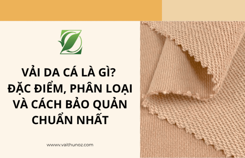 Vải da cá là gì? Đặc điểm, phân loại và cách bảo quản chuẩn nhất