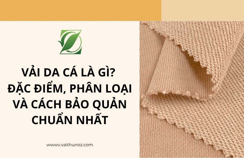 Vải da cá là gì? Đặc điểm, phân loại và cách bảo quản chuẩn nhất